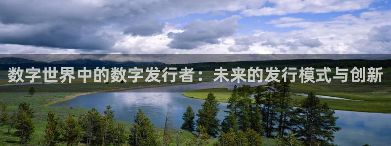 东莞杏耀信息科技有限公司：数字世界中的数字发行者：未来的发行模式与创新